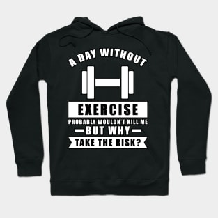 A day without Exercise probably wouldn't kill me but why take the risk Hoodie